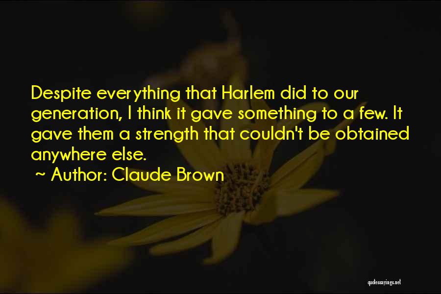 Claude Brown Quotes: Despite Everything That Harlem Did To Our Generation, I Think It Gave Something To A Few. It Gave Them A