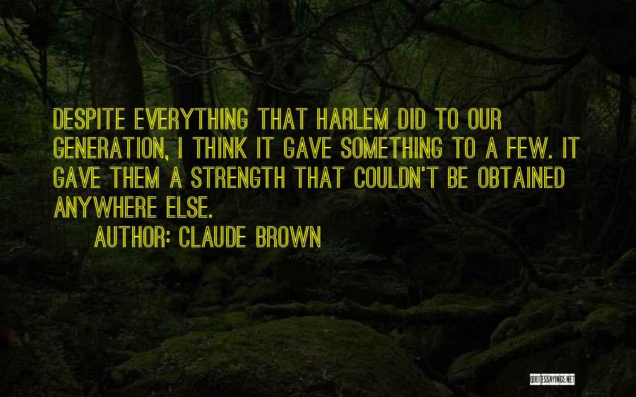 Claude Brown Quotes: Despite Everything That Harlem Did To Our Generation, I Think It Gave Something To A Few. It Gave Them A