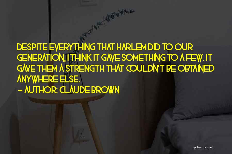 Claude Brown Quotes: Despite Everything That Harlem Did To Our Generation, I Think It Gave Something To A Few. It Gave Them A