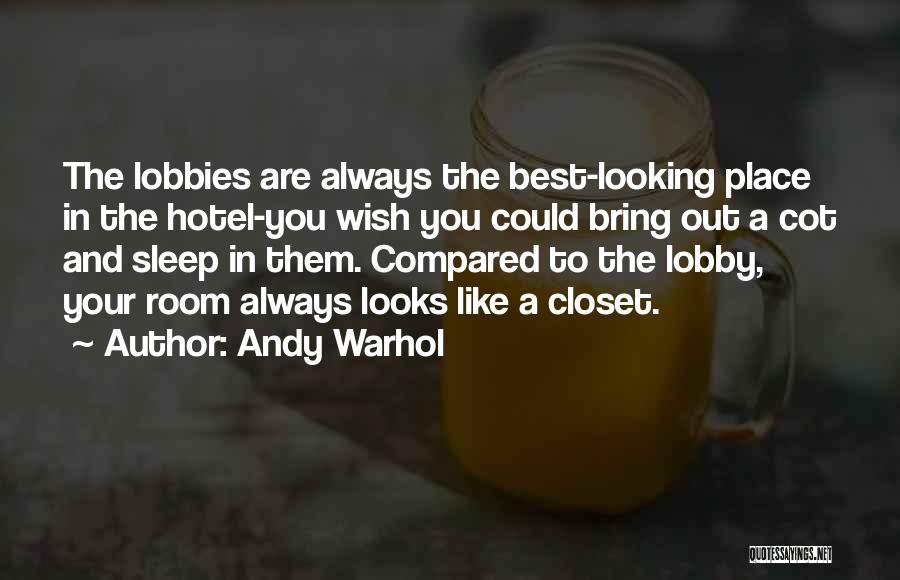 Andy Warhol Quotes: The Lobbies Are Always The Best-looking Place In The Hotel-you Wish You Could Bring Out A Cot And Sleep In
