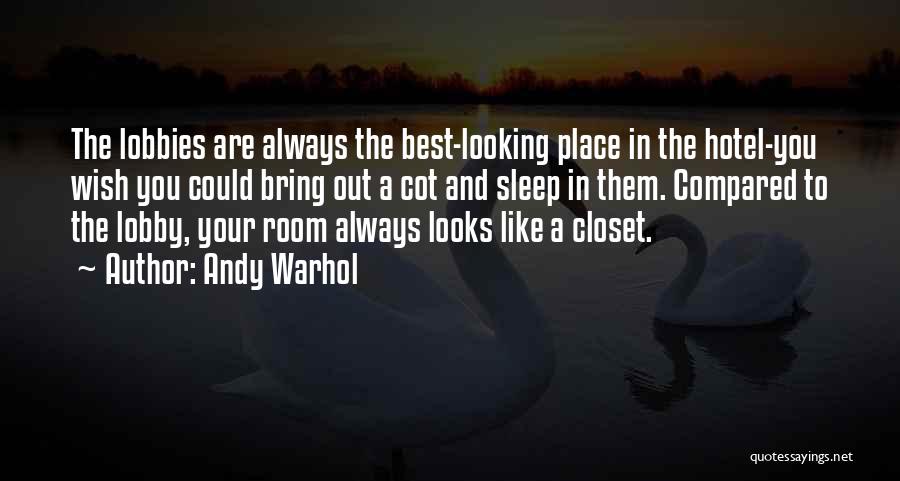 Andy Warhol Quotes: The Lobbies Are Always The Best-looking Place In The Hotel-you Wish You Could Bring Out A Cot And Sleep In