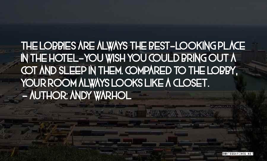 Andy Warhol Quotes: The Lobbies Are Always The Best-looking Place In The Hotel-you Wish You Could Bring Out A Cot And Sleep In