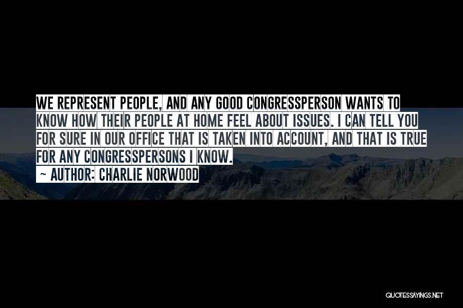 Charlie Norwood Quotes: We Represent People, And Any Good Congressperson Wants To Know How Their People At Home Feel About Issues. I Can