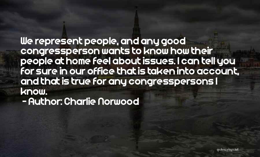 Charlie Norwood Quotes: We Represent People, And Any Good Congressperson Wants To Know How Their People At Home Feel About Issues. I Can