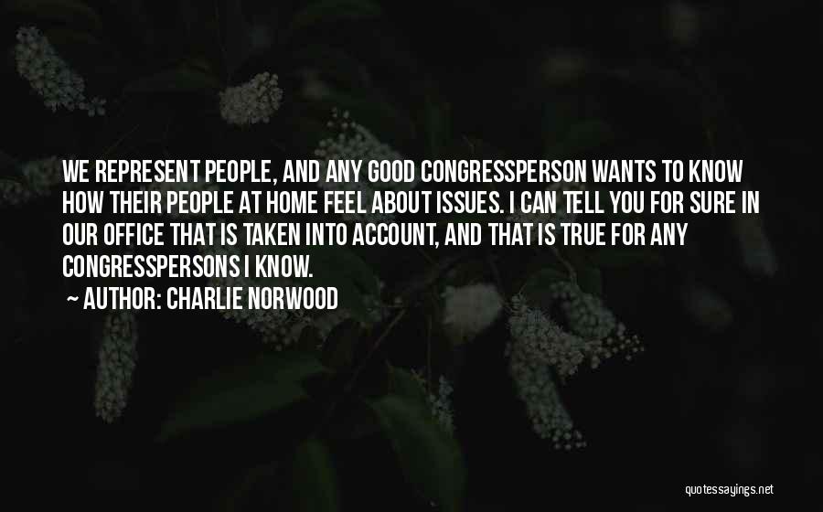 Charlie Norwood Quotes: We Represent People, And Any Good Congressperson Wants To Know How Their People At Home Feel About Issues. I Can