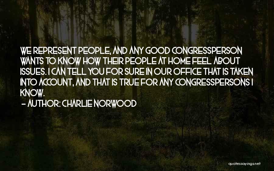 Charlie Norwood Quotes: We Represent People, And Any Good Congressperson Wants To Know How Their People At Home Feel About Issues. I Can