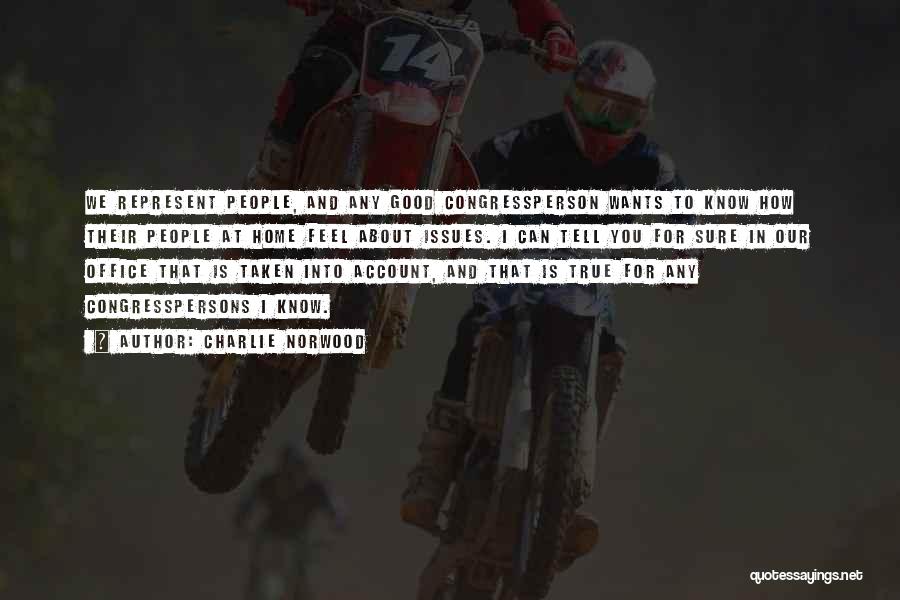 Charlie Norwood Quotes: We Represent People, And Any Good Congressperson Wants To Know How Their People At Home Feel About Issues. I Can