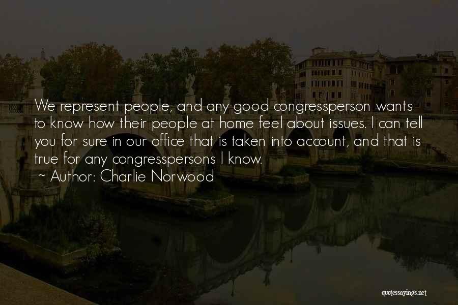 Charlie Norwood Quotes: We Represent People, And Any Good Congressperson Wants To Know How Their People At Home Feel About Issues. I Can