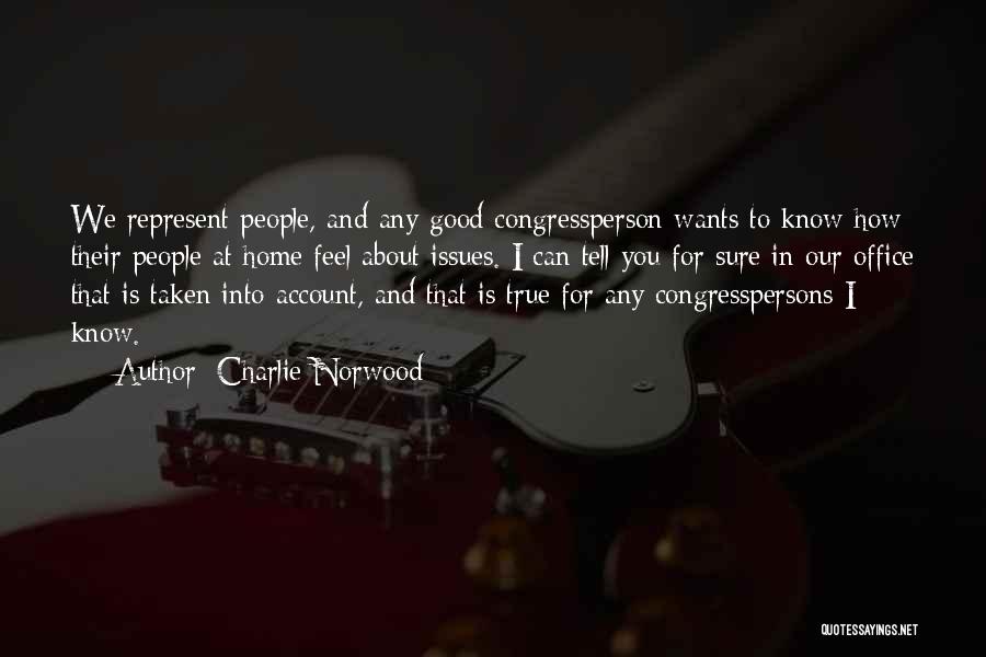 Charlie Norwood Quotes: We Represent People, And Any Good Congressperson Wants To Know How Their People At Home Feel About Issues. I Can