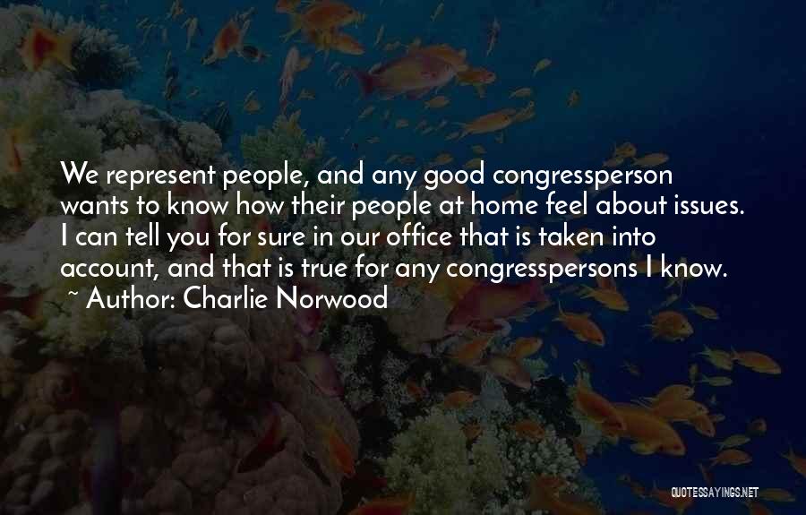 Charlie Norwood Quotes: We Represent People, And Any Good Congressperson Wants To Know How Their People At Home Feel About Issues. I Can