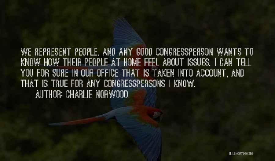 Charlie Norwood Quotes: We Represent People, And Any Good Congressperson Wants To Know How Their People At Home Feel About Issues. I Can