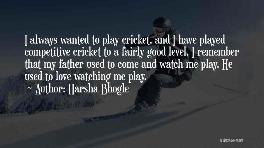 Harsha Bhogle Quotes: I Always Wanted To Play Cricket, And I Have Played Competitive Cricket To A Fairly Good Level. I Remember That