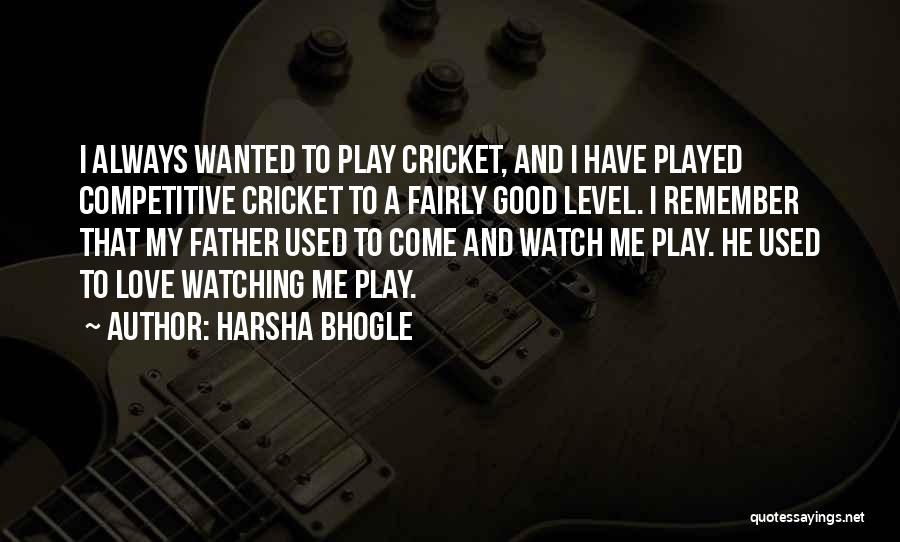 Harsha Bhogle Quotes: I Always Wanted To Play Cricket, And I Have Played Competitive Cricket To A Fairly Good Level. I Remember That