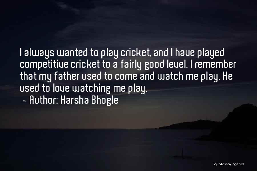 Harsha Bhogle Quotes: I Always Wanted To Play Cricket, And I Have Played Competitive Cricket To A Fairly Good Level. I Remember That