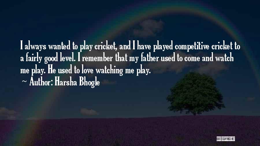 Harsha Bhogle Quotes: I Always Wanted To Play Cricket, And I Have Played Competitive Cricket To A Fairly Good Level. I Remember That
