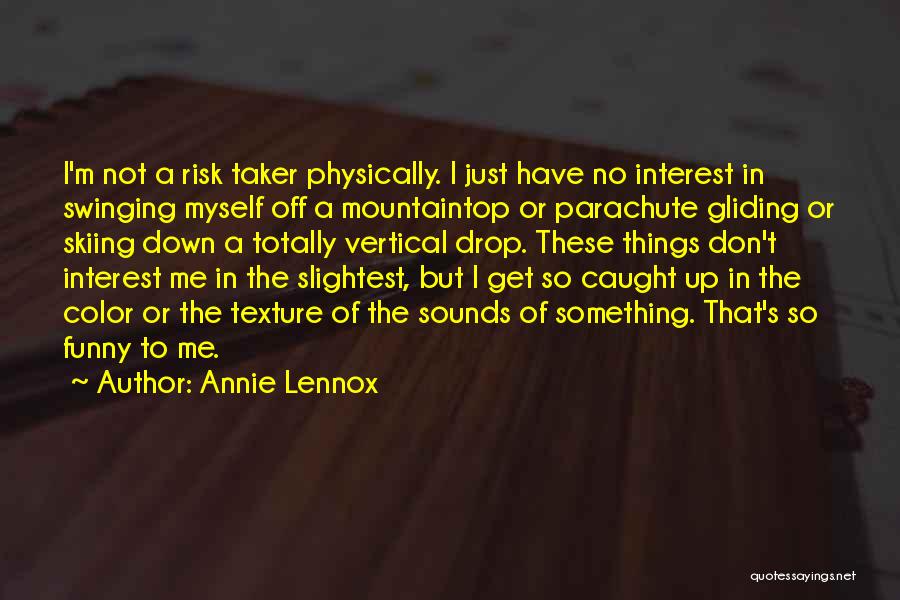 Annie Lennox Quotes: I'm Not A Risk Taker Physically. I Just Have No Interest In Swinging Myself Off A Mountaintop Or Parachute Gliding