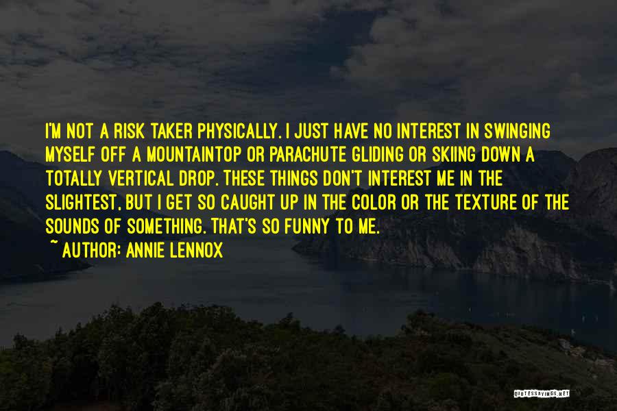 Annie Lennox Quotes: I'm Not A Risk Taker Physically. I Just Have No Interest In Swinging Myself Off A Mountaintop Or Parachute Gliding