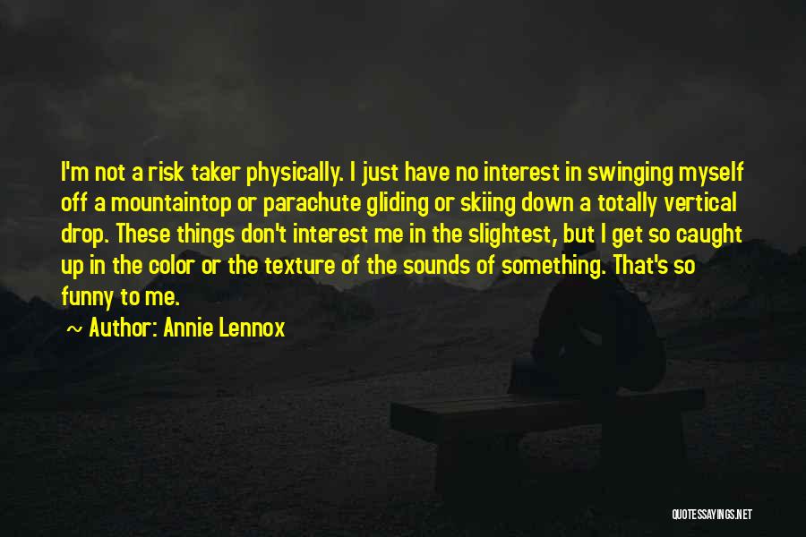 Annie Lennox Quotes: I'm Not A Risk Taker Physically. I Just Have No Interest In Swinging Myself Off A Mountaintop Or Parachute Gliding