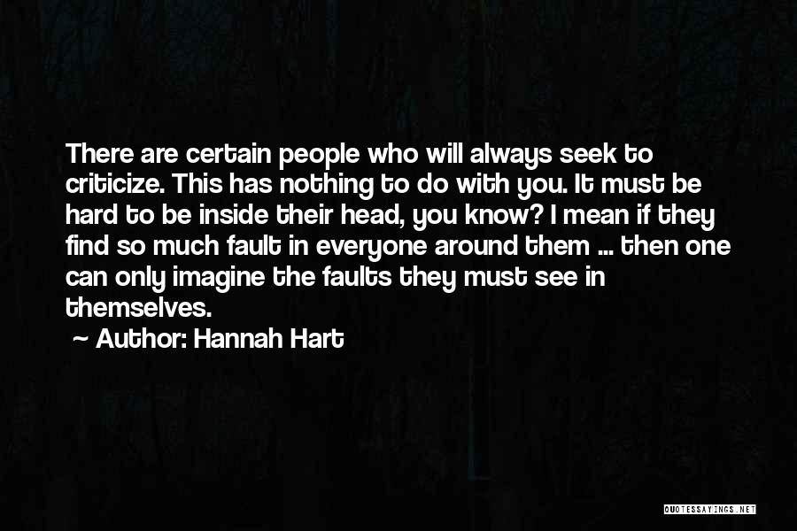 Hannah Hart Quotes: There Are Certain People Who Will Always Seek To Criticize. This Has Nothing To Do With You. It Must Be