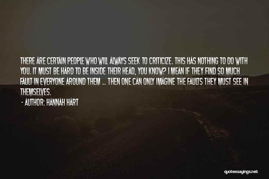 Hannah Hart Quotes: There Are Certain People Who Will Always Seek To Criticize. This Has Nothing To Do With You. It Must Be