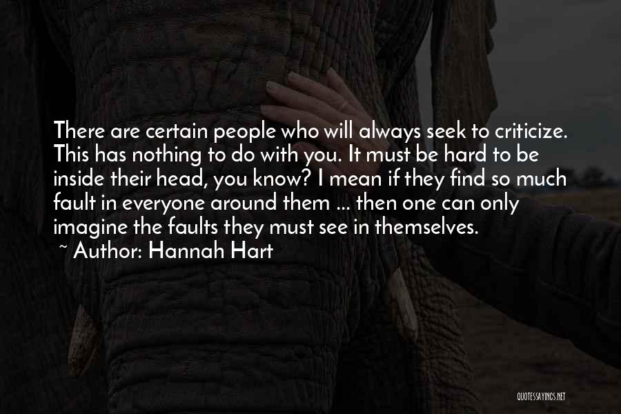 Hannah Hart Quotes: There Are Certain People Who Will Always Seek To Criticize. This Has Nothing To Do With You. It Must Be