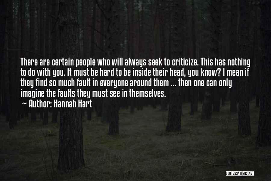 Hannah Hart Quotes: There Are Certain People Who Will Always Seek To Criticize. This Has Nothing To Do With You. It Must Be