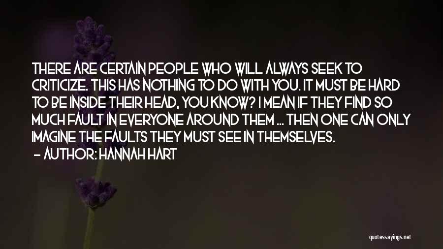 Hannah Hart Quotes: There Are Certain People Who Will Always Seek To Criticize. This Has Nothing To Do With You. It Must Be