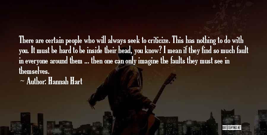 Hannah Hart Quotes: There Are Certain People Who Will Always Seek To Criticize. This Has Nothing To Do With You. It Must Be