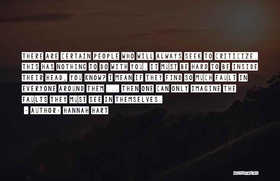 Hannah Hart Quotes: There Are Certain People Who Will Always Seek To Criticize. This Has Nothing To Do With You. It Must Be