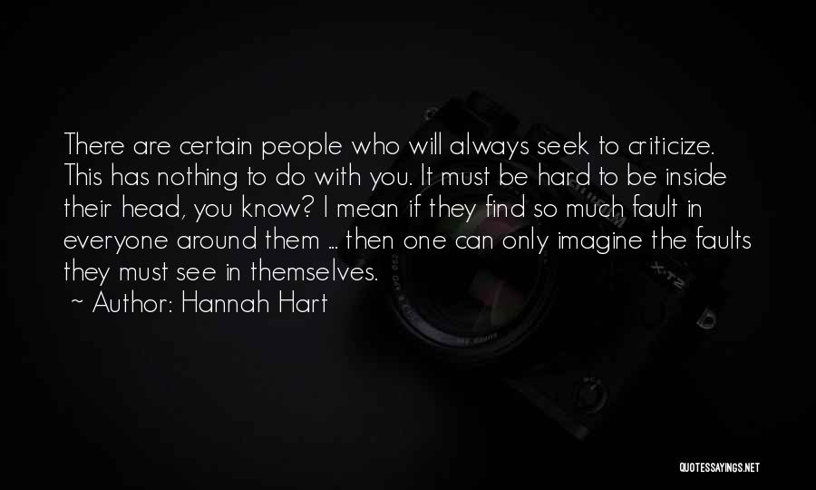 Hannah Hart Quotes: There Are Certain People Who Will Always Seek To Criticize. This Has Nothing To Do With You. It Must Be