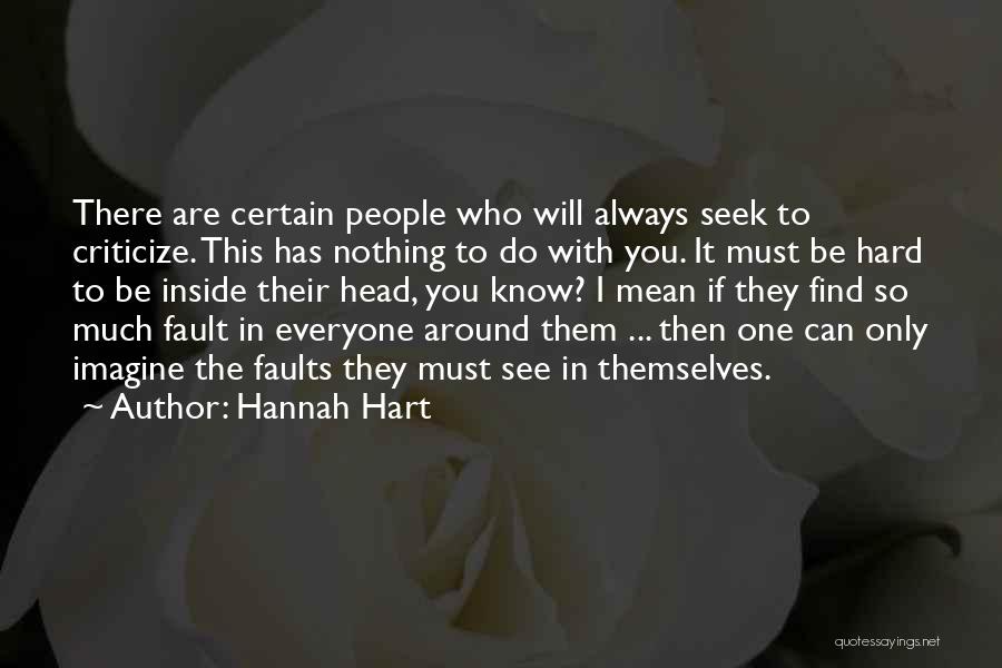 Hannah Hart Quotes: There Are Certain People Who Will Always Seek To Criticize. This Has Nothing To Do With You. It Must Be