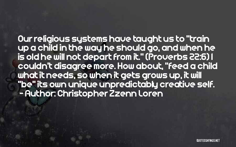 Christopher Zzenn Loren Quotes: Our Religious Systems Have Taught Us To Train Up A Child In The Way He Should Go, And When He