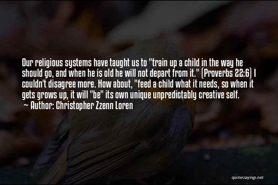 Christopher Zzenn Loren Quotes: Our Religious Systems Have Taught Us To Train Up A Child In The Way He Should Go, And When He