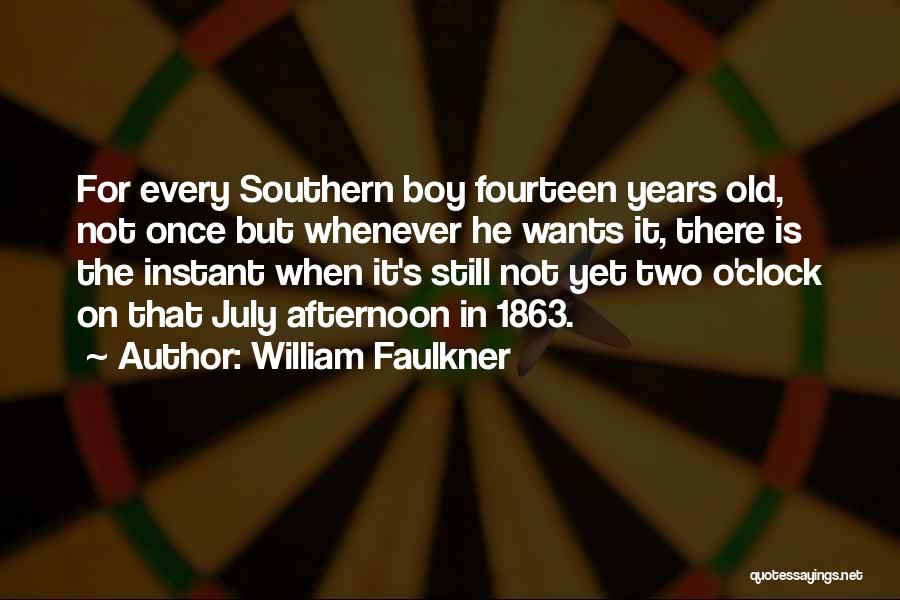 William Faulkner Quotes: For Every Southern Boy Fourteen Years Old, Not Once But Whenever He Wants It, There Is The Instant When It's