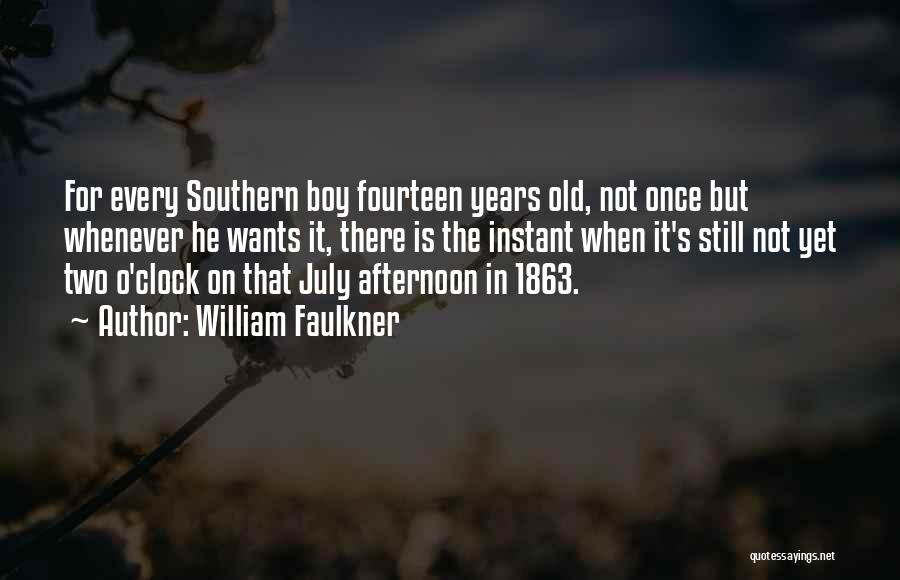 William Faulkner Quotes: For Every Southern Boy Fourteen Years Old, Not Once But Whenever He Wants It, There Is The Instant When It's