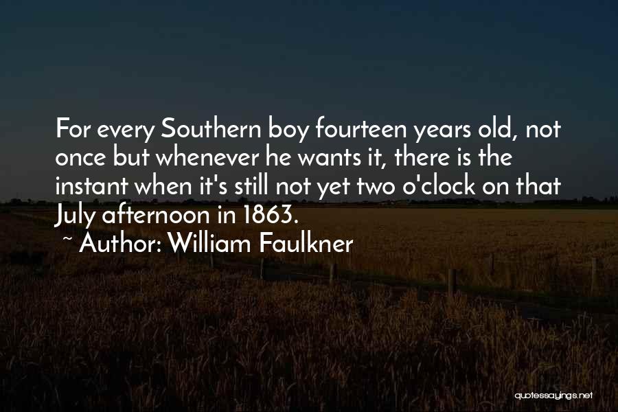 William Faulkner Quotes: For Every Southern Boy Fourteen Years Old, Not Once But Whenever He Wants It, There Is The Instant When It's