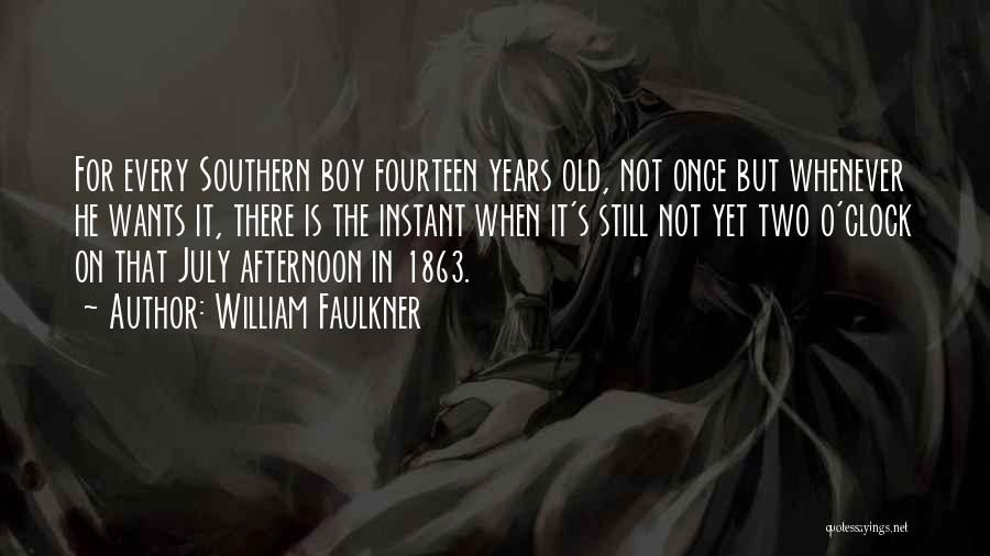 William Faulkner Quotes: For Every Southern Boy Fourteen Years Old, Not Once But Whenever He Wants It, There Is The Instant When It's