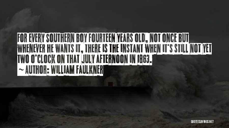 William Faulkner Quotes: For Every Southern Boy Fourteen Years Old, Not Once But Whenever He Wants It, There Is The Instant When It's