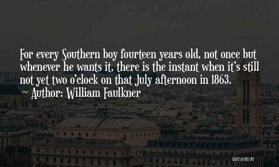 William Faulkner Quotes: For Every Southern Boy Fourteen Years Old, Not Once But Whenever He Wants It, There Is The Instant When It's