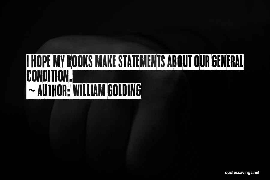 William Golding Quotes: I Hope My Books Make Statements About Our General Condition.