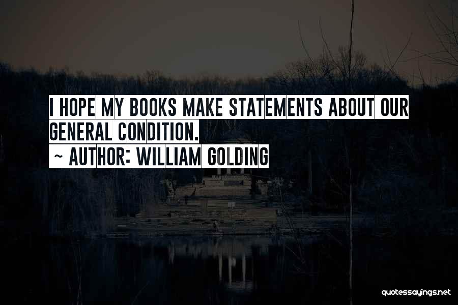 William Golding Quotes: I Hope My Books Make Statements About Our General Condition.