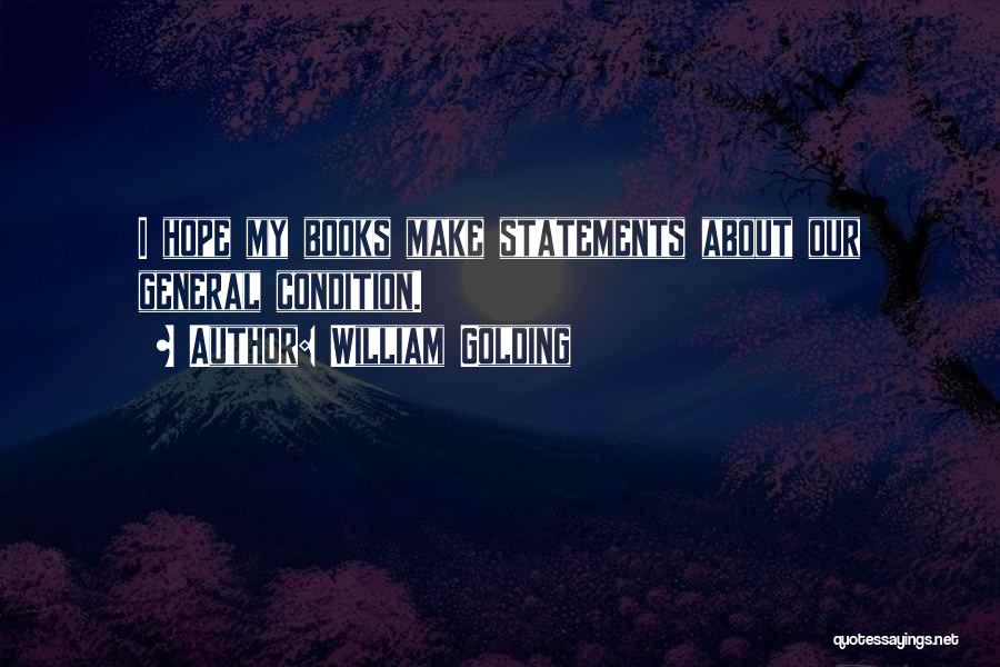 William Golding Quotes: I Hope My Books Make Statements About Our General Condition.