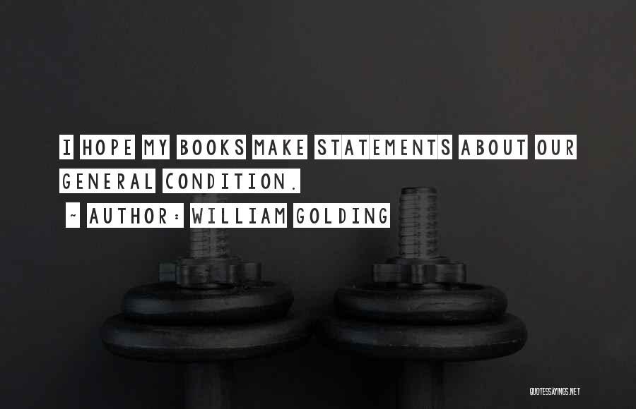 William Golding Quotes: I Hope My Books Make Statements About Our General Condition.