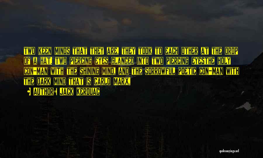 Jack Kerouac Quotes: Two Keen Minds That They Are, They Took To Each Other At The Drop Of A Hat. Two Piercing Eyes