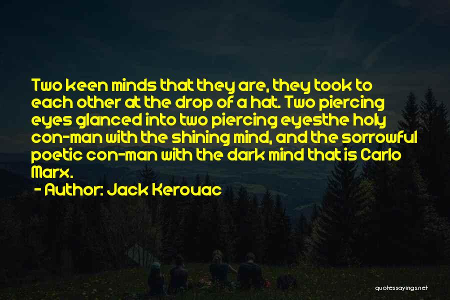 Jack Kerouac Quotes: Two Keen Minds That They Are, They Took To Each Other At The Drop Of A Hat. Two Piercing Eyes