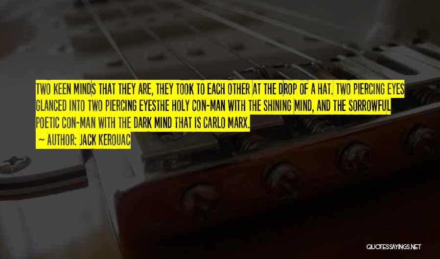 Jack Kerouac Quotes: Two Keen Minds That They Are, They Took To Each Other At The Drop Of A Hat. Two Piercing Eyes