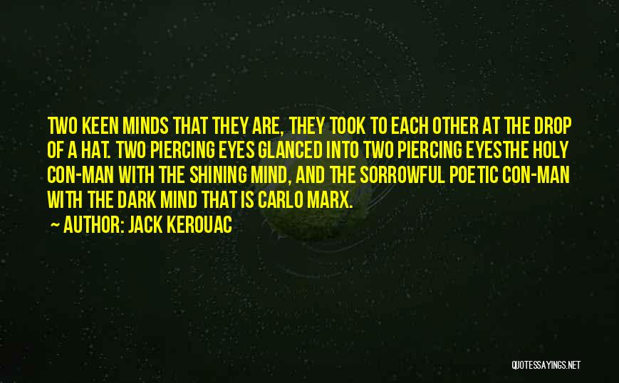 Jack Kerouac Quotes: Two Keen Minds That They Are, They Took To Each Other At The Drop Of A Hat. Two Piercing Eyes