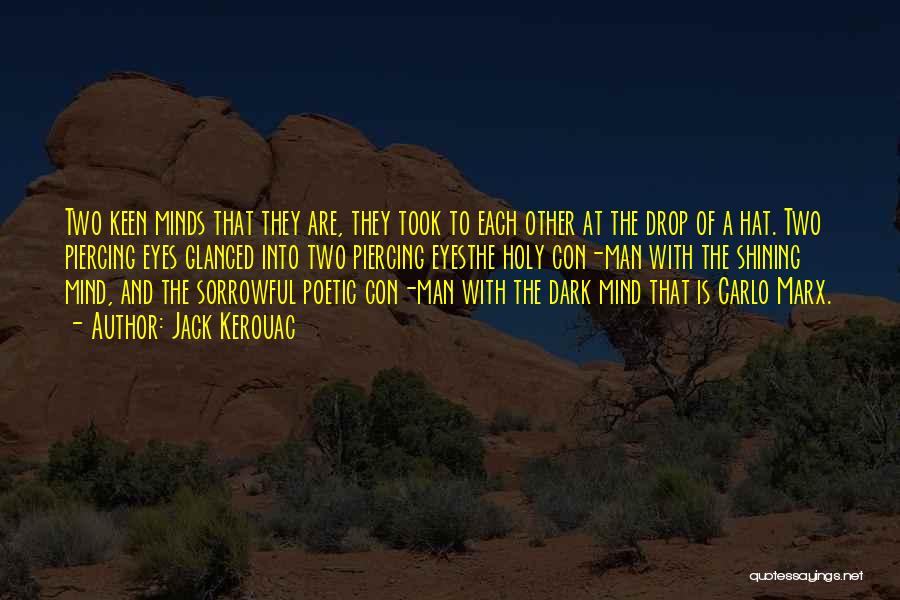 Jack Kerouac Quotes: Two Keen Minds That They Are, They Took To Each Other At The Drop Of A Hat. Two Piercing Eyes