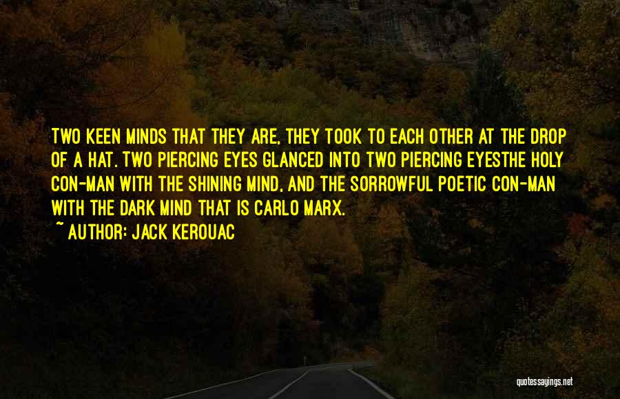 Jack Kerouac Quotes: Two Keen Minds That They Are, They Took To Each Other At The Drop Of A Hat. Two Piercing Eyes