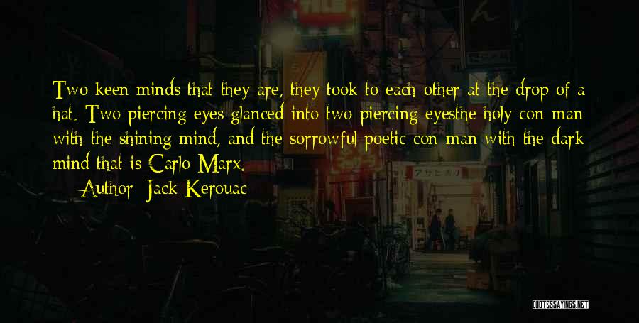 Jack Kerouac Quotes: Two Keen Minds That They Are, They Took To Each Other At The Drop Of A Hat. Two Piercing Eyes